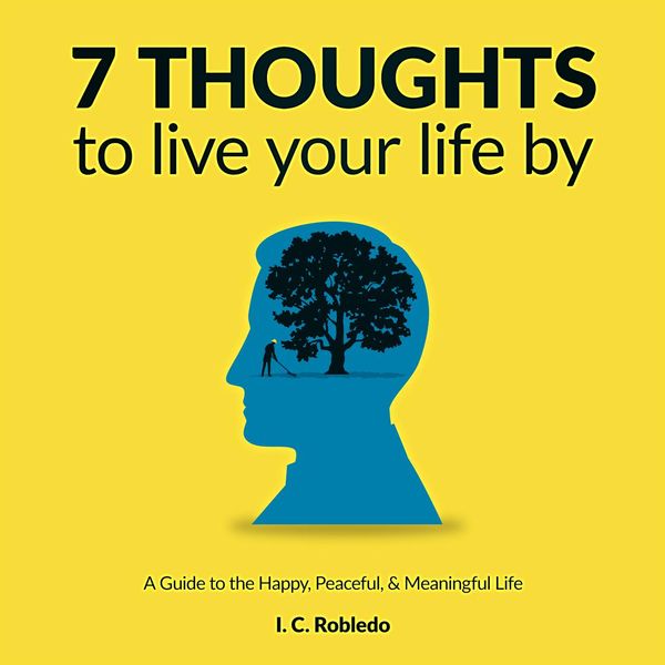 Cover Art for 9781987182446, 7 Thoughts to Live Your Life By: A Guide to the Happy, Peaceful, & Meaningful Life by Unknown