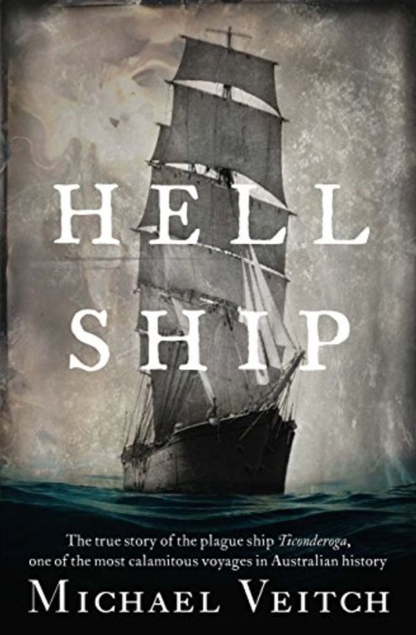 Cover Art for B07CH7VZ47, Hell Ship: The true story of the plague ship Ticonderoga, one of the most calamitous voyages in Australian history by Michael Veitch