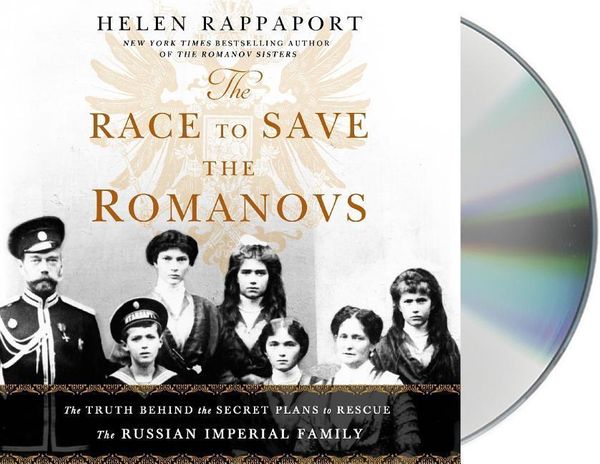 Cover Art for 9781427296757, The Race to Save the Romanovs: The Truth Behind the Secret Plans to Rescue the Russian Imperial Family by Helen Rappaport