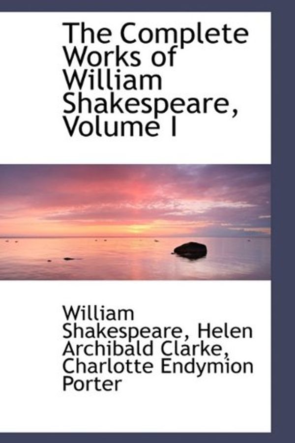 Cover Art for 9781115255813, The Complete Works of William Shakespeare, Volume I by Charlotte Endy Porter