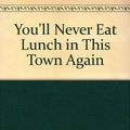 Cover Art for 9780517098004, You'll Never Eat Lunch in This Town Again by Julia Phillips