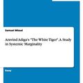 Cover Art for 9783656909934, Aravind Adiga's the White Tiger. a Study in Systemic Marginality by Samuel Missal