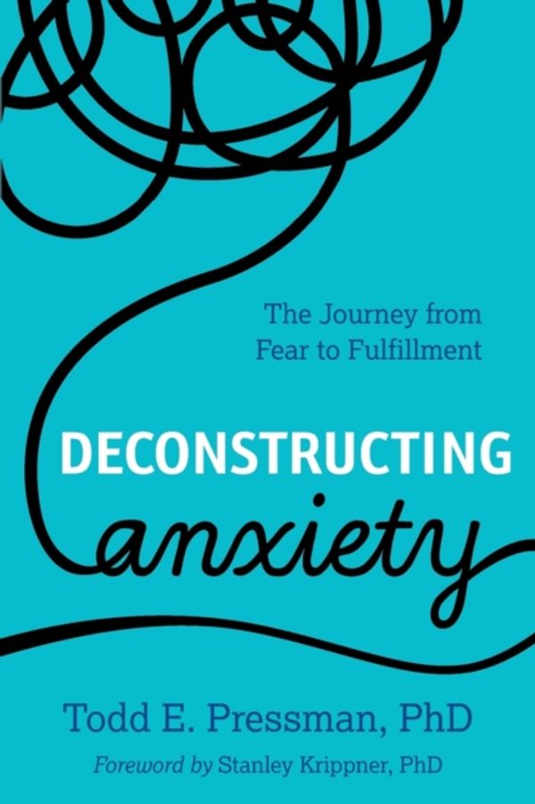 Cover Art for 9781538125403, Deconstructing Anxiety by Todd E. Pressman