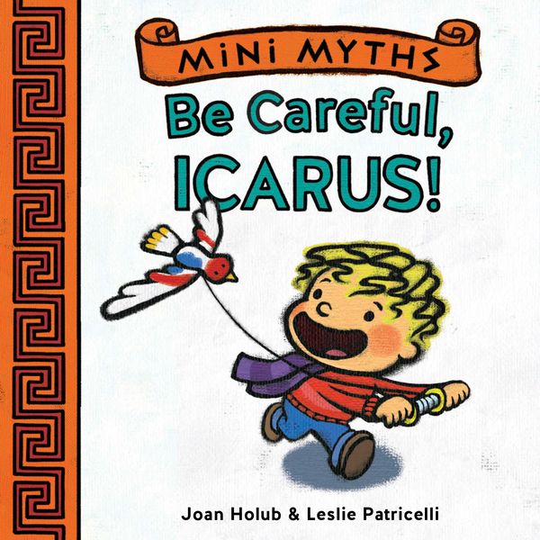 Cover Art for 9781613128428, Mini Myths: Be Careful, Icarus! by Joan Holub, Leslie Patricelli