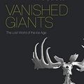 Cover Art for B08FBLCLC7, Vanished Giants: The Lost World of the Ice Age by Anthony J. Stuart