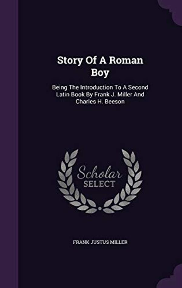 Cover Art for 9781340611279, Story of a Roman Boy: Being the Introduction to a Second Latin Book by Frank J. Miller and Charles H. Beeson by Frank Justus Miller