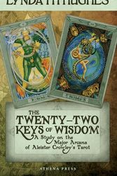 Cover Art for 9781847485830, The Twenty-Two Keys of Wisdom: A Study on the Major Arcana of Aleister Crowley’s Tarot by Lynda I H Hughes