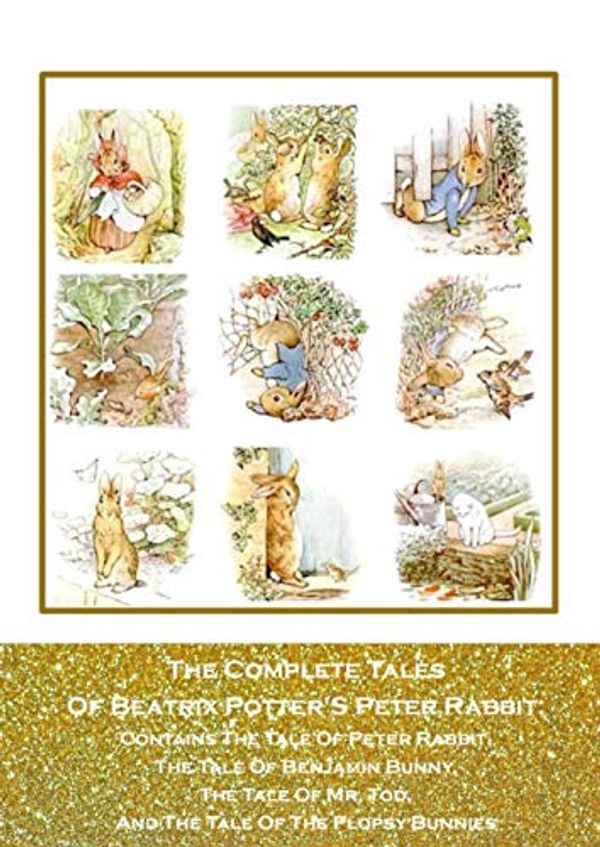 Cover Art for 9798721768378, The Complete Tales Of Beatrix Potter'S Peter Rabbit: Contains The Tale Of Peter Rabbit, The Tale Of Benjamin Bunny, The Tale Of Mr. Tod, And The Tale Of The Flopsy Bunnies by Beatrix Potter