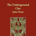 Cover Art for 9781406893236, The Underground City by Jules Verne