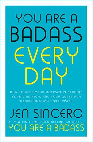 Cover Art for B07KRHTWNR, You Are a Badass Every Day: How to Keep Your Motivation Strong, Your Vibe High, and Your Quest for Transformation Unstoppable: The little gift book that will change your life! by Jen Sincero