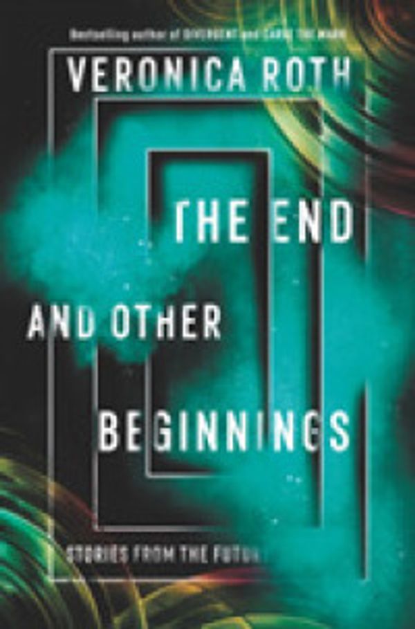 Cover Art for 9780062937575, The End and Other Beginnings by Veronica Roth