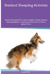 Cover Art for 9781526902160, Shetland Sheepdog Activities Shetland Sheepdog Tricks, Games & Agility. IncludesShetland Sheepdog Beginner to Advanced Tricks, ... by Richard Mills