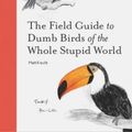 Cover Art for 9781797212272, The Field Guide to Dumb Birds of the Whole Stupid World by Matt Kracht