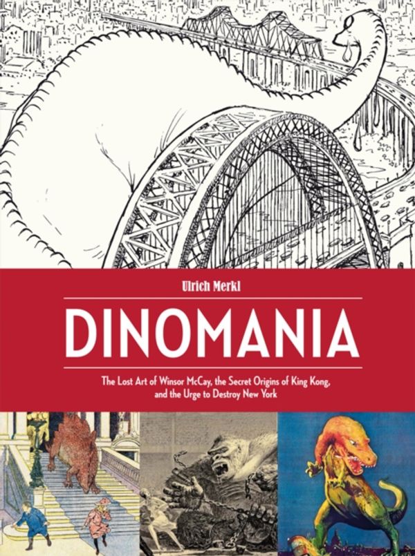Cover Art for 9781606998403, Dinomania : The Lost Art of Winsor McCay, The Secret Origins of King Kong, and The Urge To Destroy New York by Ulrich Merkl