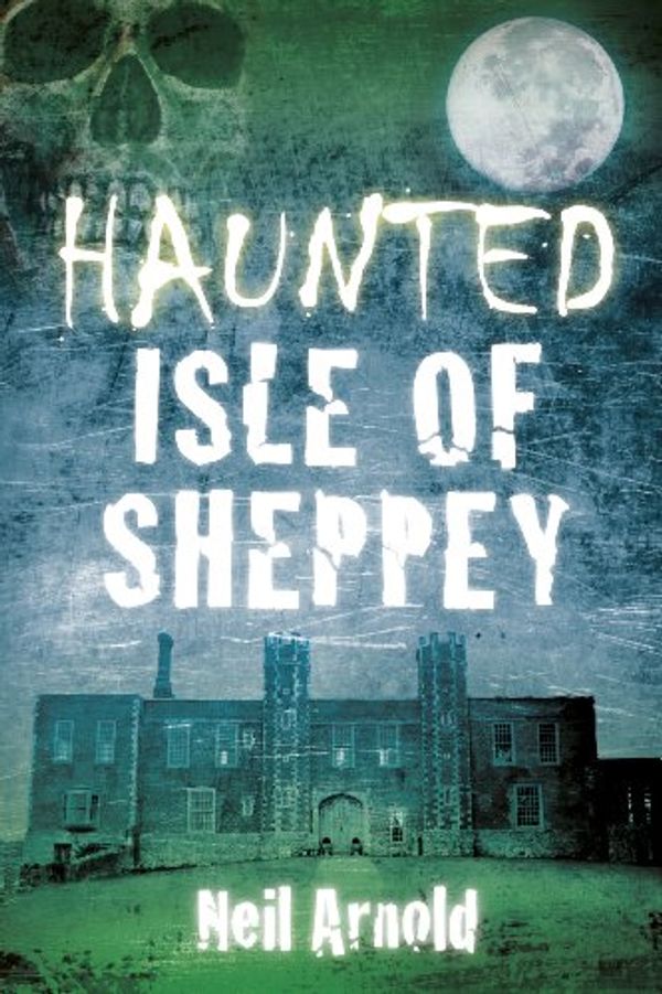 Cover Art for B00JD09M2K, Haunted Isle of Sheppey by Neil Arnold