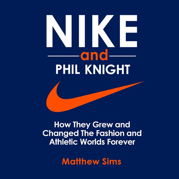 Cover Art for B01J2CLFOQ, Nike and Phil Knight: How They Grew and Changed the Fashion and Athletic Worlds Forever (Unabridged) by Unknown