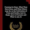 Cover Art for 9781376100686, Farming for Boys. What They Have Done, and What Others may do, in the Cultivation of Farm and Garden, how to Begin, how to Proceed, and What to aim At by 1804-1874, Morris Edmund