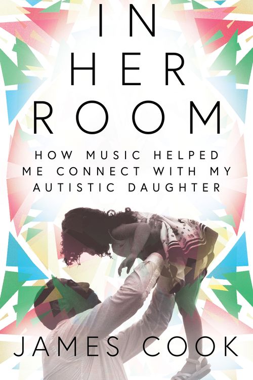 Cover Art for 9781788701860, In Her Room: How Music Helped Me Connect With My Autistic Daughter by James Cook