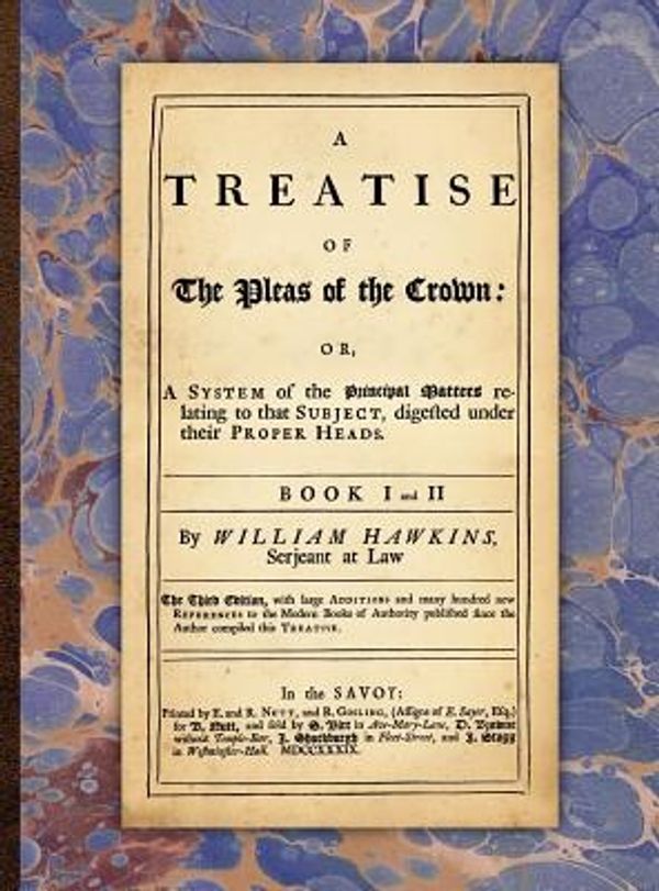Cover Art for 9781584779360, A Treatise of the Pleas of the Crown: Or, a System of the Principal Matters Relating to That Subject, Digested Under Their Proper Heads by William Hawkins