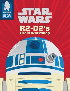 Cover Art for 9781405275798, Star Wars R2-D2's Droid Workshop: Make Your Own R2-D2 (Press Out & Play) by Lucasfilm Ltd