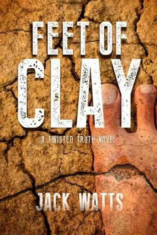 Cover Art for 9781942557739, Clay Feet: A Twisted Truth Novel by Jack Watts