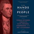 Cover Art for B085Z9HLY1, In the Hands of the People: Thomas Jefferson on Equality, Faith, Freedom, Compromise, and the Art of Citizenship by Jon Meacham, Annette Gordon-Reed