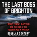 Cover Art for 9798200973439, The Last Boss of Brighton: Boris "Biba" Nayfeld and the Rise of the Russian Mob in America by Douglas Century