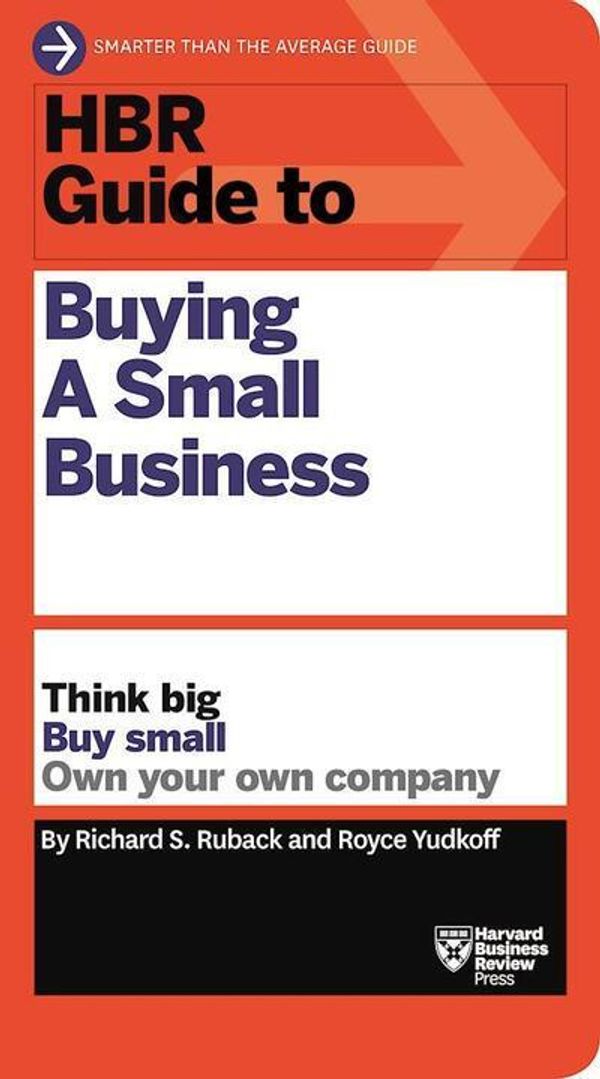 Cover Art for 9781633695597, HBR Guide to Buying a Small Business: Think Big, Buy Small, Own Your Own Company by Richard S. Ruback, Royce Yudkoff