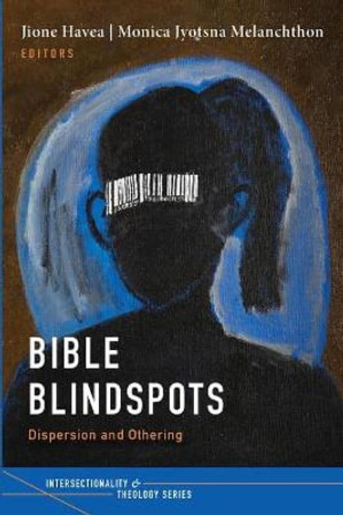 Cover Art for 9781725276765, Bible Blindspots: Dispersion and Othering (Intersectionality and Theology Series) by Jione Havea, Monica Jyotsna Melanchthon
