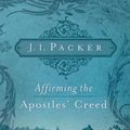 Cover Art for 9781433522017, Affirming the Apostles' Creed by J. I. Packer