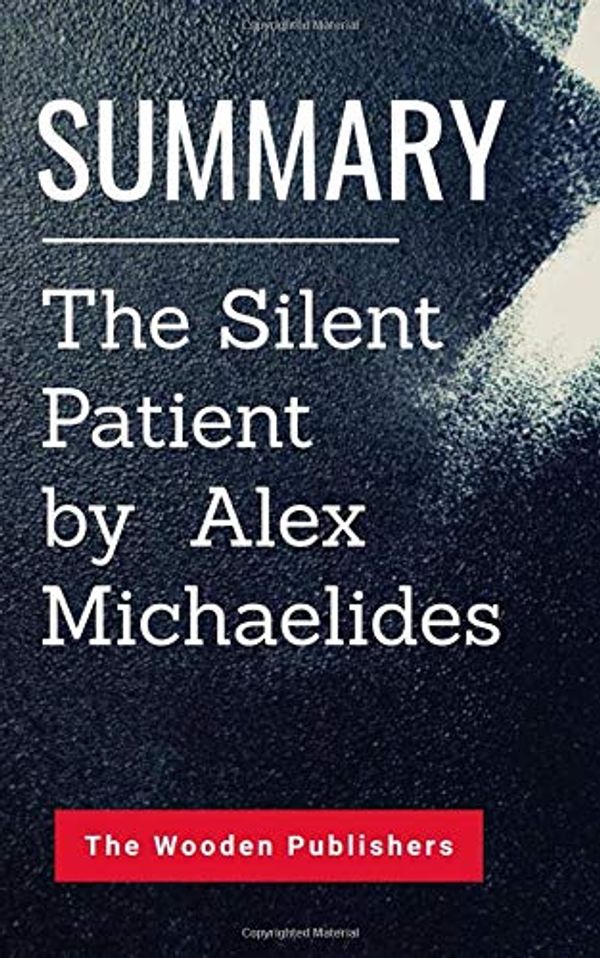 Cover Art for 9781797735542, Summary: The Silent Patient by Alex Michaelides by The Wooden Publishers