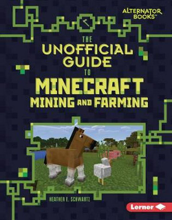 Cover Art for 9781541546110, The Unofficial Guide to Minecraft Mining and Farming (My Minecraft (Alternator Books (Tm))) by Heather E. Schwartz