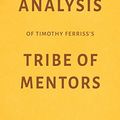 Cover Art for 9781973500872, Analysis of Timothy Ferriss’s Tribe of Mentors by Milkyway Media by Milkyway Media