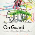 Cover Art for 9781939946997, On Guard: Preventing and Responding to Child Abuse at Church by Deepak Reju