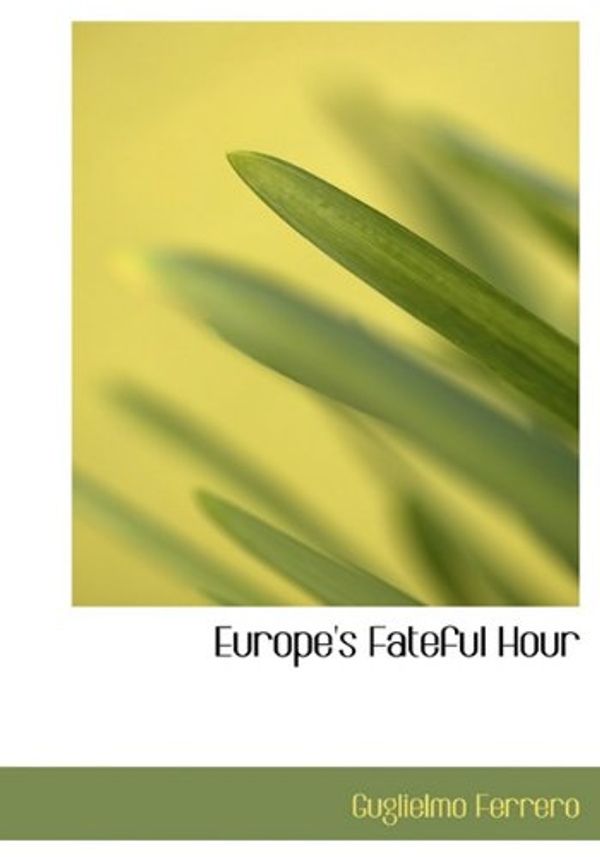 Cover Art for 9781117005157, Europe's Fateful Hour by Guglielmo Ferrero