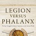 Cover Art for 9781721333486, Legion Versus Phalanx: The Epic Struggle for Infantry Supremacy in the Ancient World by Myke Cole