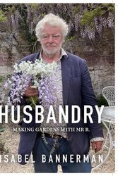 Cover Art for 9781914902949, Husbandry: Making Gardens with Mr B. by Isabel Bannerman