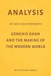 Cover Art for 9781981014798, Analysis of Jack Weatherford’s Genghis Khan and the Making of the Modern World by Milkyway Media by Milkyway Media