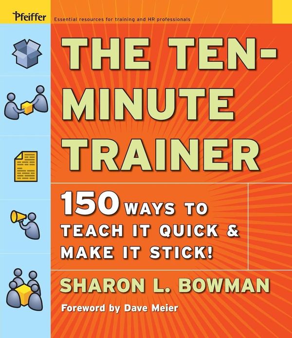 Cover Art for 9780787974428, The Ten-Minute Trainer: 150 Ways to Teach It Quick and Make It Stick! by Sharon L. Bowman