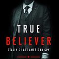 Cover Art for B0176M3Y6G, True Believer: Stalin's Last American Spy by Kati Marton
