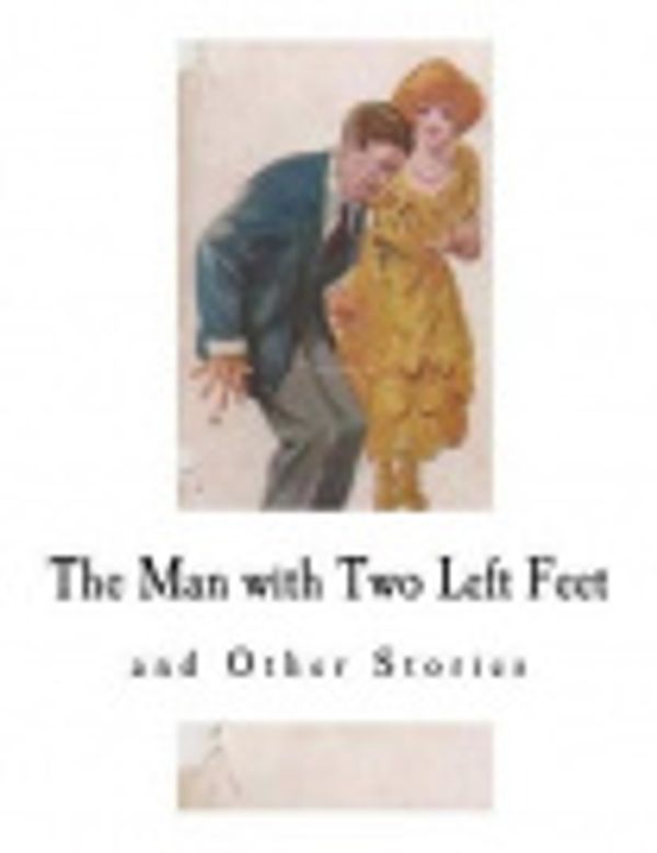 Cover Art for 9781539546511, The Man with Two Left Feet: and Other Stories (P. G. Wodehouse - Short Stories) by P. G. Wodehouse