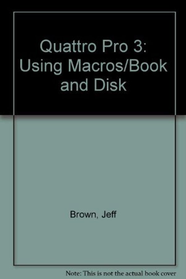 Cover Art for 9781558512641, Quattro Pro 3: Using Macros/Book and Disk by Jeff Brown
