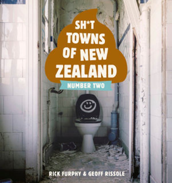 Cover Art for 9781760872823, Sh*t Towns of New Zealand Number Two by Rick Furphy And Geoff Rissole
