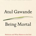 Cover Art for 9781250076229, Being Mortal: Medicine and What Matters in the End by Atul Gawande