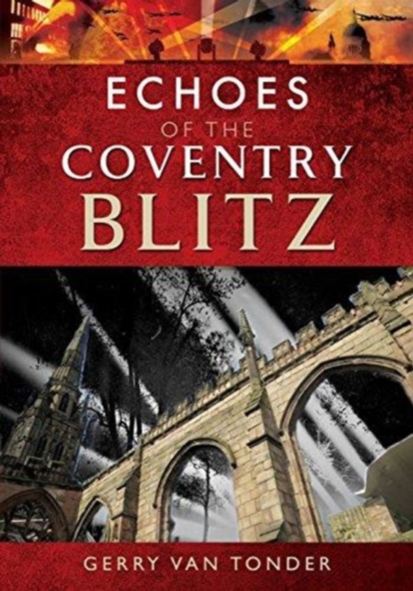 Cover Art for 9781526709677, Echoes of the Coventry BlitzEchoes of the Blitz by Gerry Van Tonder