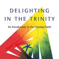 Cover Art for B009G00GYU, Delighting in the Trinity: An Introduction to the Christian Faith by Michael Reeves