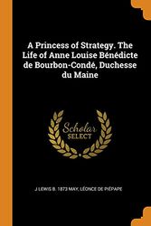 Cover Art for 9780342763269, A Princess of Strategy. The Life of Anne Louise Bénédicte de Bourbon-Condé, Duchesse du Maine by J Lewis b. 1873 May, Piépape, Léonce De