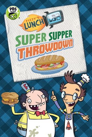 Cover Art for 9780763672799, Fizzy’s Lunch Lab: Super Supper Throwdown by Candlewick Press