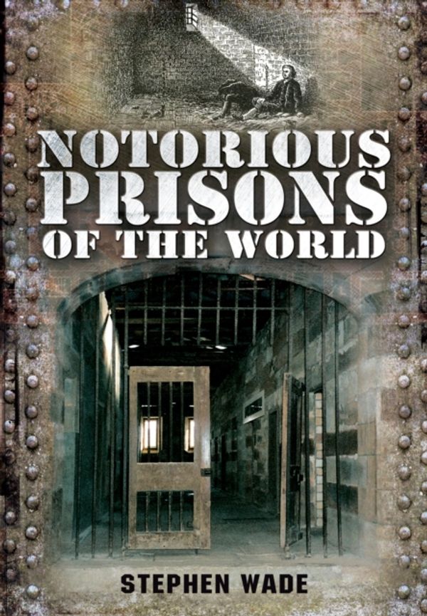 Cover Art for 9781783030170, Notorious Prisons of the World by Stephen Wade