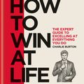 Cover Art for 9781784724580, GQ How to Win at Life: The expert guide to excelling at everything you do by Charlie Burton